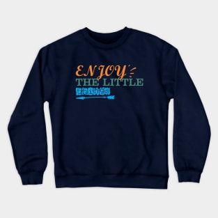 enjoy the little things Crewneck Sweatshirt